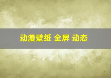 动漫壁纸 全屏 动态